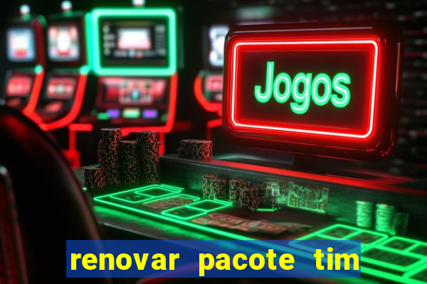 renovar pacote tim beta antes do prazo